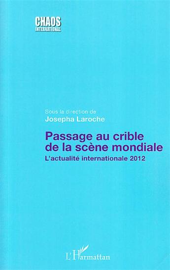 Couverture du livre « Passage au crible de la scène mondiale ; l'actualité internationale 2012 » de Josepha Laroche aux éditions L'harmattan