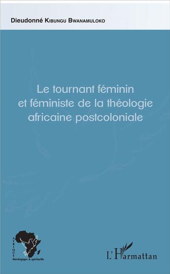 Couverture du livre « Le tournant féminin et féministe de la théologie africaine postcoloniale » de Dieudonne Kibungu Bwanamuloko aux éditions L'harmattan