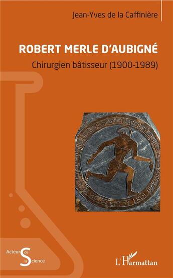 Couverture du livre « Robert Merle d'Aubigne ; chirurgien batisseur (1900-1989) » de Jean-Yves De La Caffiniere aux éditions L'harmattan