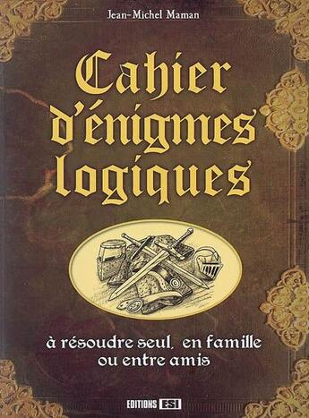 Couverture du livre « Cahier d'énigmes logiques ; à résoudre seul, en famille ou entre amis » de Maman J.Michel aux éditions Editions Esi