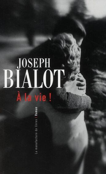 Couverture du livre « A la vie » de Joseph Bialot aux éditions La Manufacture De Livres