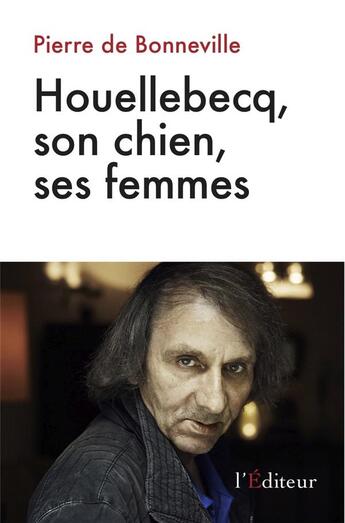 Couverture du livre « Houellebecq, son chien, ses femmes » de Pierre De Bonneville aux éditions L'editeur