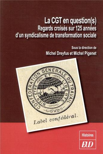 Couverture du livre « La CGT en question(s) ; regards croisés sur 125 années d'un syndicalime de transformation sociale » de Michel Pigenet et Michel Dreyfus aux éditions Pu De Dijon