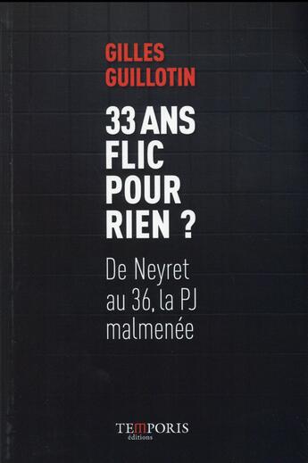 Couverture du livre « 33 ans flic pour rien ? de Neyret au 36, la PJ malmenée » de Gilles Guillotin aux éditions Temporis