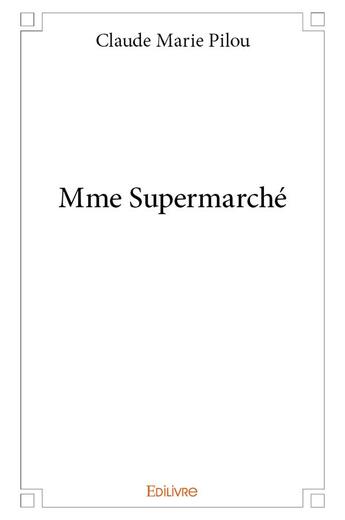 Couverture du livre « Mme supermarche » de Marie Pilou Claude aux éditions Edilivre