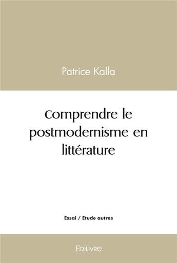 Couverture du livre « Comprendre le postmodernisme en litterature » de Kalla Patrice aux éditions Edilivre