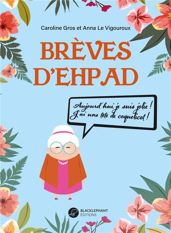 Couverture du livre « Breves d'EPHAD : aujourd'hui, je suis jolie ! j'ai une tête de coquelicot ! » de Anna Le Vigouroux et Caroline Gros aux éditions Blacklephant