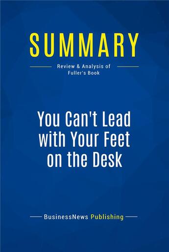 Couverture du livre « You Can't Lead with Your Feet on the Desk : Review and Analysis of Fuller's Book » de  aux éditions Business Book Summaries