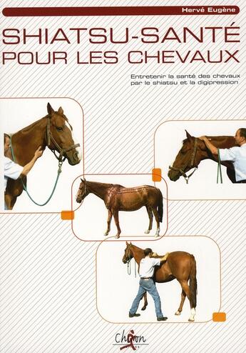 Couverture du livre « Shiatsu-santé pour les chevaux ; entretenir la santé des chevaux par le shiatsu et la digipression » de Herve Eugene aux éditions Chiron