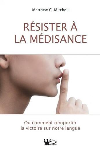 Couverture du livre « Résister à la médisance ; ou comment remporter la victoire sur notre langue » de Matthew C. Mitchell aux éditions Clc Editions