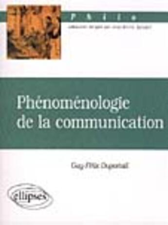 Couverture du livre « Phenomenologie de la communication » de Guy-Felix Duportail aux éditions Ellipses