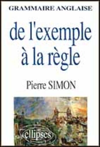 Couverture du livre « De l'exemple a la regle - grammaire anglaise » de Pierre Simon aux éditions Ellipses