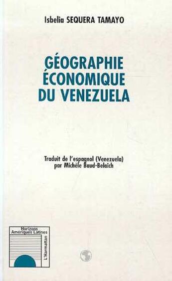 Couverture du livre « Géographie économique du Venezuela (Traduit de l'espagnol par Michèle Baud-Belaich) » de Isbelia Sequera Tamayo aux éditions L'harmattan