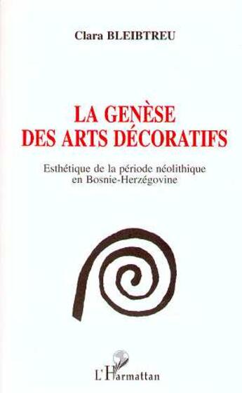 Couverture du livre « La génèse des arts décoratifs ; esthétiques de la période néolithique en Bosnie-Herzégovine » de Clara Bleibtreu aux éditions L'harmattan