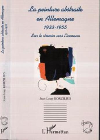 Couverture du livre « La peinture abstraite en allemagne 1933-1955 ; sur le chemin vers l'inconnu » de Jean-Luc Korzilius aux éditions L'harmattan