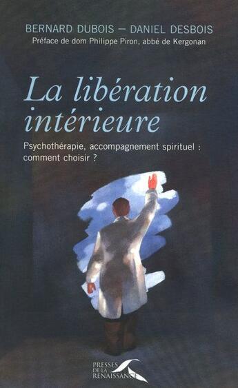 Couverture du livre « La libération intérieure ; psychothérapie, accompagnement spirituel : comment choisir ? » de Bernard Dubois aux éditions Presses De La Renaissance