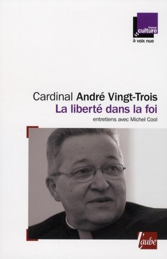 Couverture du livre « La liberté dans la foi » de Michel Cool et Andre Vingt-Trois aux éditions Editions De L'aube