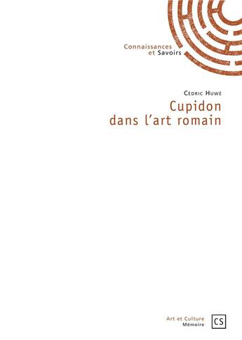 Couverture du livre « Cupidon dans l'art romain » de Cedric Huwe aux éditions Connaissances Et Savoirs