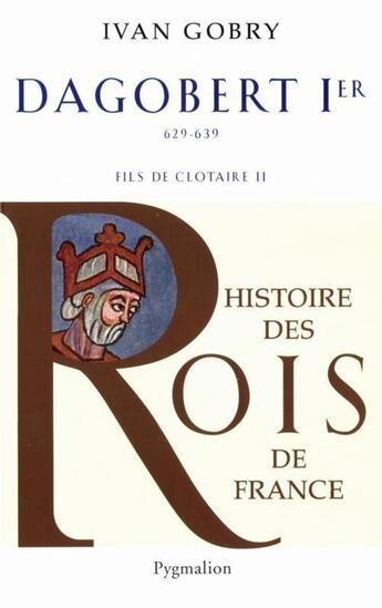 Couverture du livre « Dagobert Ier ; 629-639 ; fils de Clotaire II » de Ivan Gobry aux éditions Pygmalion