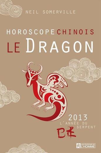 Couverture du livre « Le dragon ; horoscope chinois 2013 » de Somerville Neil aux éditions Editions De L'homme