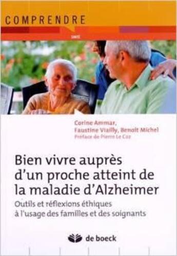 Couverture du livre « Bien vivre auprès d'un proche atteint de la maladie d'Alzheimer ; outils et réflexions éthiques à l'usage des familles et des soignants » de Corinne Scemama-Ammar et Faustine Viailly et Benoit Michel aux éditions De Boeck Superieur