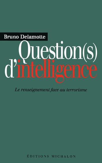 Couverture du livre « Questions d'intelligence: le renseignement face auterrorisme » de Bruno Delamotte aux éditions Michalon