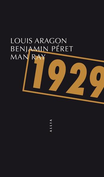 Couverture du livre « 1929 » de Louis Aragon et Man Ray et Benjamin Peret aux éditions Allia