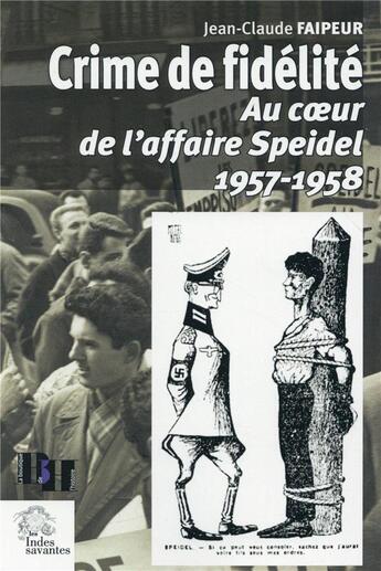 Couverture du livre « Crime de fidélité ; l'affaire Speidel, l'affront fait à la France » de Jean-Claude Faipeur aux éditions Les Indes Savantes