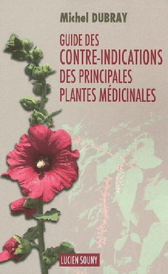 Couverture du livre « Guide des contre-indications des principales plantes médicinales » de Michel Dubray aux éditions Lucien Souny