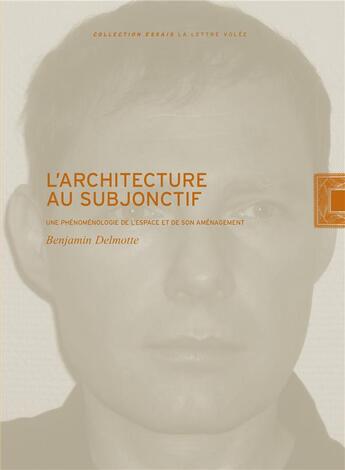 Couverture du livre « L'architecture au subjonctif ; une phénoménologie de l'espace et de son aménagement » de Benjamin Delmotte aux éditions Lettre Volee