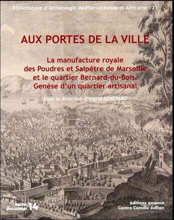 Couverture du livre « Aux portes de la ville ; la manufacture royale des Poudres et Salpêtre de Marseille et le quartier Bernard-du-Bois : genèse d'un quartier industriel » de Ingrid Senepart et Collectif aux éditions Errance