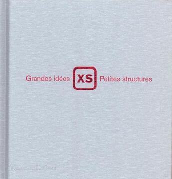 Couverture du livre « XS, grandes idées, petites structures » de Jacques Bosserch et Phyllis Richardson aux éditions Thames And Hudson