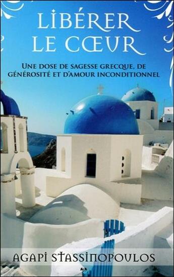 Couverture du livre « Libérer le coeur ; une dose de sagesse grecque, de générosité et d'amour inconditionnel » de Agapi Stassinopoulos aux éditions Ada