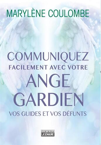 Couverture du livre « Communiquez facilement avec votre ange gardien ; vos guides et vos défunts » de Marylene Coulombe aux éditions La Semaine