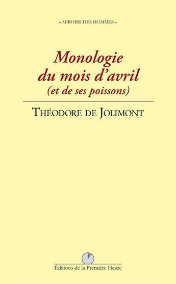 Couverture du livre « Monologie du mois d'avril (et des ses poissons) » de Théodore De Jolimont aux éditions Premiere Heure