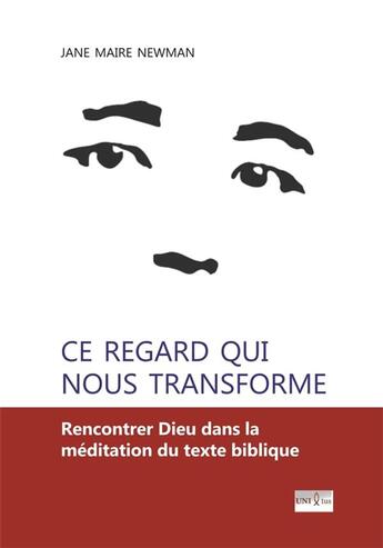 Couverture du livre « Ce regard qui nous transforme : Rencontrer Dieu dans la méditation du texte biblique » de Jane Maire Newman aux éditions Unixtus