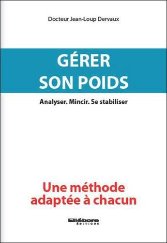 Couverture du livre « Gérer son poids ; analyser, mincir, se stabiliser ; une méthode adaptée à chacun » de Jean-Loup Dervaux aux éditions Ellebore