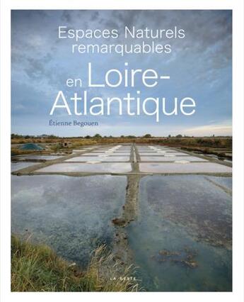 Couverture du livre « Espaces naturels remarquables en Loire-Atlantique » de Etienne Begouen aux éditions Geste