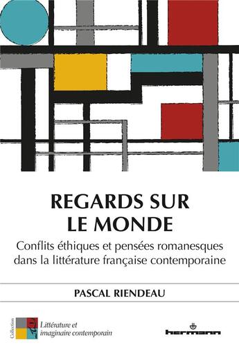 Couverture du livre « Regards sur le monde ; conflits éthiques et pensées romanesques dans la littérature française contemporaine » de Pascal Riendeau aux éditions Hermann