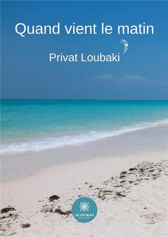 Couverture du livre « Quand vient le matin » de Privat Loubaki aux éditions Le Lys Bleu