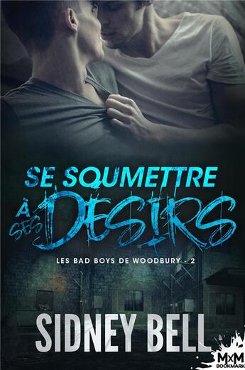 Couverture du livre « Les bad boys de Woodbury Tome 2 : se soumettre à ses désirs » de Sidney Bell aux éditions Mxm Bookmark