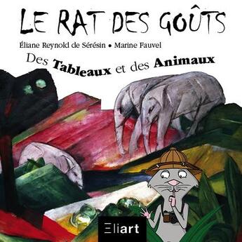 Couverture du livre « LE RAT DES GOUTS : des tableaux et des animaux » de Eliane Reynold De Seresin et Marine Fauvel aux éditions Eliart