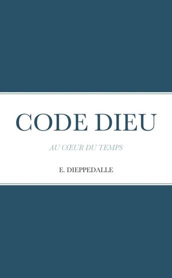 Couverture du livre « CODE DIEU : AU COEUR DU TEMPS » de Emmanuel Dieppedalle aux éditions Lulu