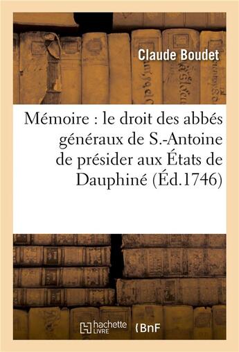 Couverture du livre « Memoire ou l'on etablit le droit des abbes generaux de s.-antoine de presider aux etats de dauphine » de Claude Boudet aux éditions Hachette Bnf