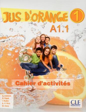 Couverture du livre « Méthode jus d'orange : Jus d'orange 1 a1.1 cahier d'activites » de Adrien Payet et Adrian Cabrera et Isabel Rubio Perez et Manuel Viera et Emilio F. Ruiz et E. Ruiz Felix aux éditions Cle International