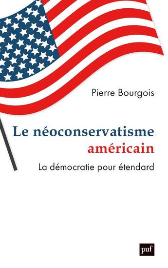 Couverture du livre « Le néoconservatisme américain : la démocratie pour étendard » de Pierre Bourgois aux éditions Puf