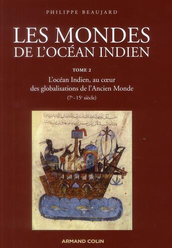 Couverture du livre « Les mondes de l'océan indien t.2 ; l'océan indien, au coeur des globalisations de l'Ancien Monde (7e-13e siècle) » de Philippe Beaujard aux éditions Armand Colin