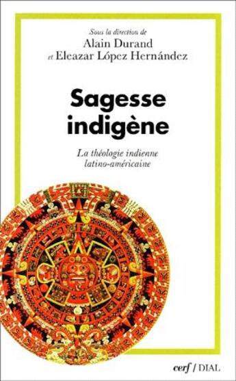 Couverture du livre « Sagesse indienne ; la théologie indienne latino-américaine » de Alain Durand et Eleazar Lopez Hernandez aux éditions Cerf