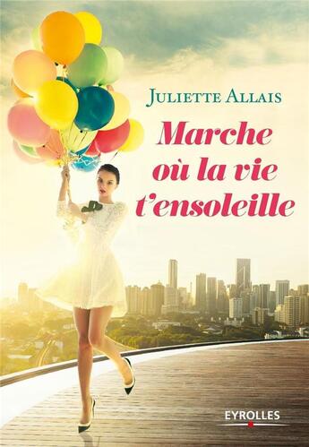 Couverture du livre « Marche où la vie t'ensoleille » de Juliette Allais aux éditions Eyrolles