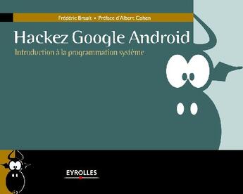 Couverture du livre « Hackez Google android ; introduction à la programmation système » de Frédéric Brault aux éditions Eyrolles